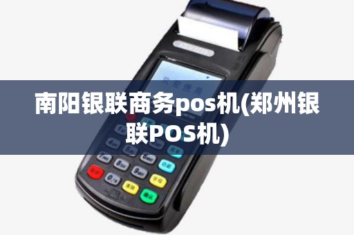 南阳银联商务pos机(郑州银联POS机) 南阳银联商务pos机(郑州银联POS机)