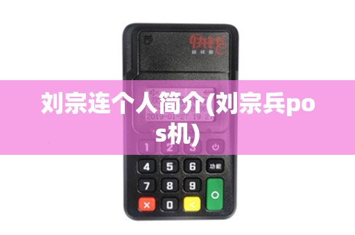 刘宗连个人简介(刘宗兵pos机) 刘宗连个人简介(刘宗兵pos机)