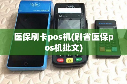 医保刷卡pos机(刷省医保pos机批文) 医保刷卡pos机(刷省医保pos机批文)