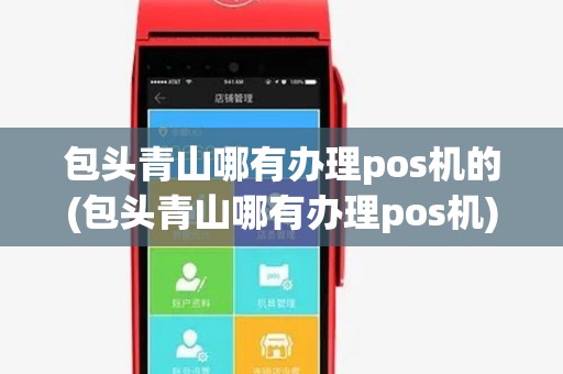 包头青山哪有办理pos机的(包头青山哪有办理pos机) 包头青山哪有办理pos机的(包头青山哪有办理pos机)