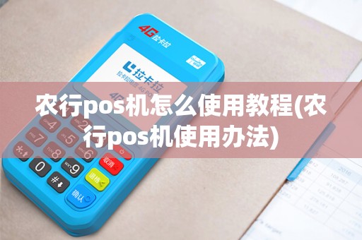 农行pos机怎么使用教程(农行pos机使用办法) 农行pos机怎么使用教程(农行pos机使用办法)