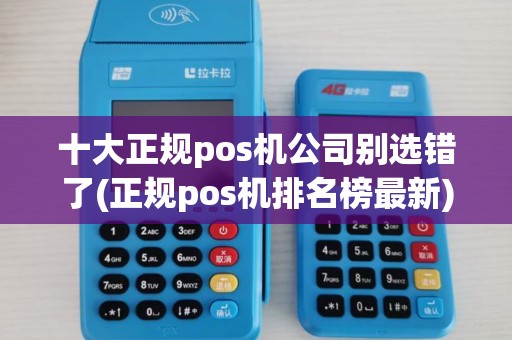 十大正规pos机公司别选错了(正规pos机排名榜最新) 十大正规pos机公司别选错了(正规pos机排名榜最新)