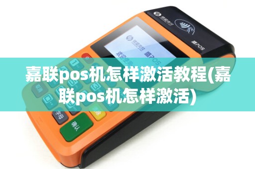 嘉联pos机怎样激活教程(嘉联pos机怎样激活) 嘉联pos机怎样激活教程(嘉联pos机怎样激活)