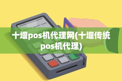 十堰pos机代理网(十堰传统pos机代理) 十堰pos机代理网(十堰传统pos机代理)