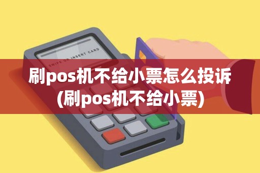 刷pos机不给小票怎么投诉(刷pos机不给小票) 刷pos机不给小票怎么投诉(刷pos机不给小票)