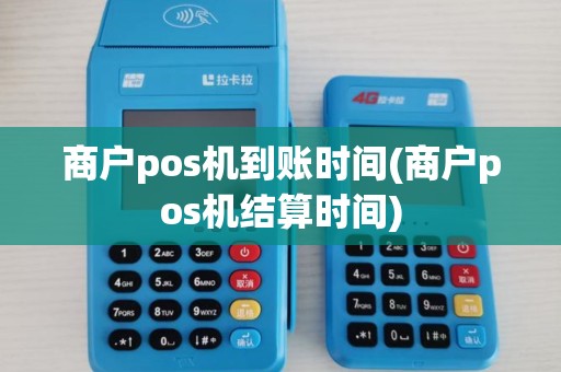 商户pos机到账时间(商户pos机结算时间) 商户pos机到账时间(商户pos机结算时间)