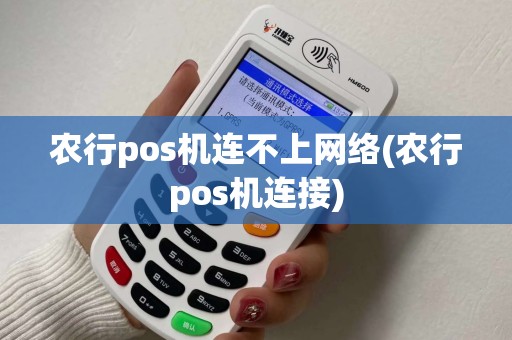 农行pos机连不上网络(农行pos机连接) 农行pos机连不上网络(农行pos机连接)