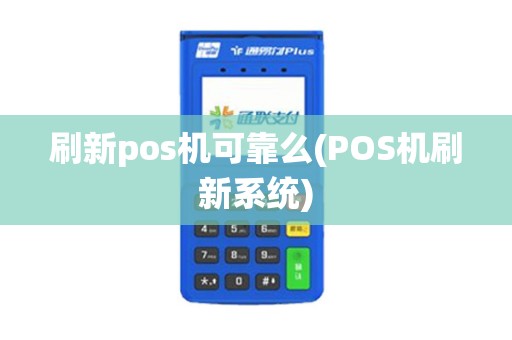 刷新pos机可靠么(POS机刷新系统) 刷新pos机可靠么(POS机刷新系统)