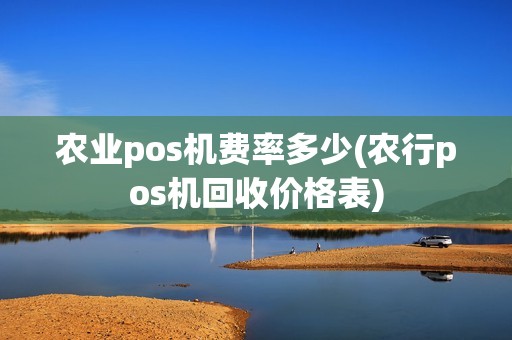 农业pos机费率多少(农行pos机回收价格表) 农业pos机费率多少(农行pos机回收价格表)