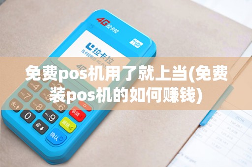 免费pos机用了就上当(免费装pos机的如何赚钱) 免费pos机用了就上当(免费装pos机的如何赚钱)