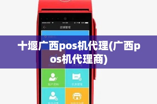 十堰广西pos机代理(广西pos机代理商) 十堰广西pos机代理(广西pos机代理商)