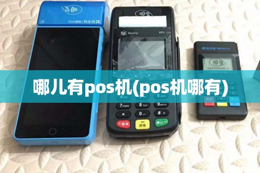 哪儿有pos机(pos机哪有) 哪儿有pos机(pos机哪有)