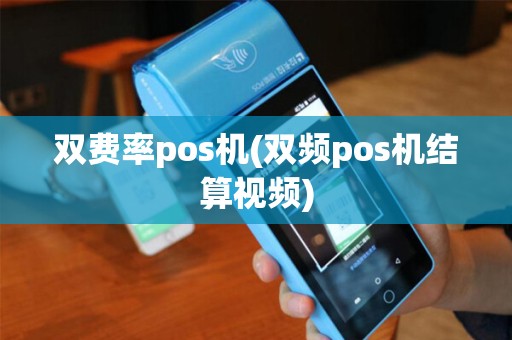 双费率pos机(双频pos机结算视频) 双费率pos机(双频pos机结算视频)