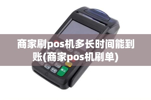商家刷pos机多长时间能到账(商家pos机刷单) 商家刷pos机多长时间能到账(商家pos机刷单)