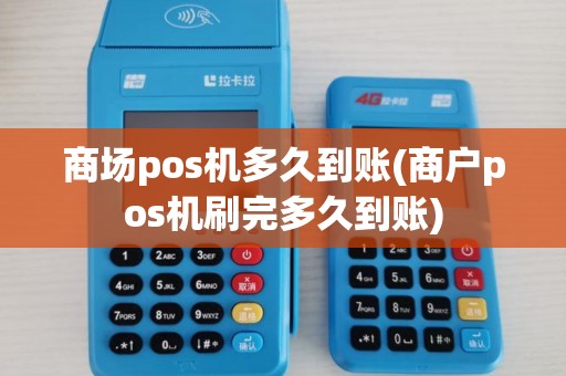 商场pos机多久到账(商户pos机刷完多久到账) 商场pos机多久到账(商户pos机刷完多久到账)