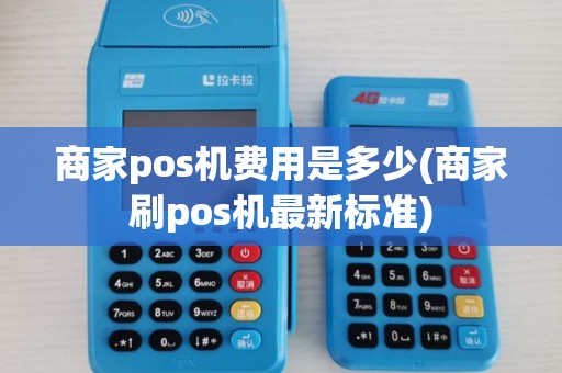 商家pos机费用是多少(商家刷pos机最新标准) 商家pos机费用是多少(商家刷pos机最新标准)