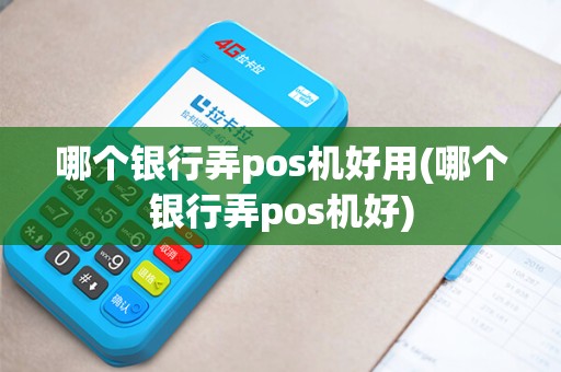 哪个银行弄pos机好用(哪个银行弄pos机好) 哪个银行弄pos机好用(哪个银行弄pos机好)