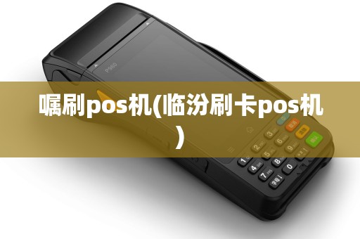 嘱刷pos机(临汾刷卡pos机) 嘱刷pos机(临汾刷卡pos机)