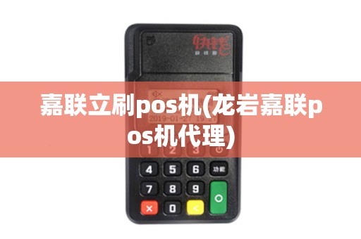 嘉联立刷pos机(龙岩嘉联pos机代理) 嘉联立刷pos机(龙岩嘉联pos机代理)