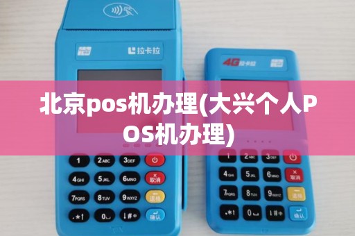 北京pos机办理(大兴个人POS机办理) 北京pos机办理(大兴个人POS机办理)