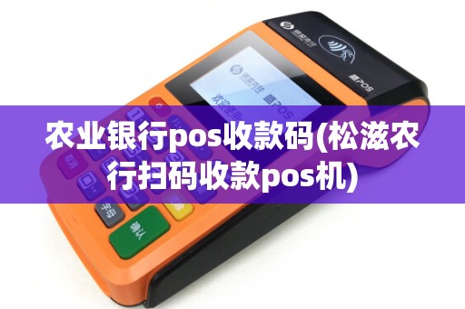 农业银行pos收款码(松滋农行扫码收款pos机) 农业银行pos收款码(松滋农行扫码收款pos机)