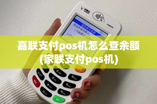 嘉联支付pos机怎么查余额(家联支付pos机) 嘉联支付pos机怎么查余额(家联支付pos机)