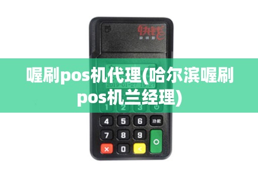 喔刷pos机代理(哈尔滨喔刷pos机兰经理) 喔刷pos机代理(哈尔滨喔刷pos机兰经理)