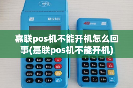 嘉联pos机不能开机怎么回事(嘉联pos机不能开机) 嘉联pos机不能开机怎么回事(嘉联pos机不能开机)