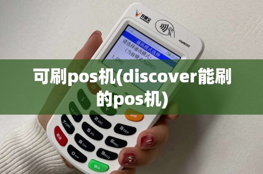 可刷pos机(discover能刷的pos机) 可刷pos机(discover能刷的pos机)