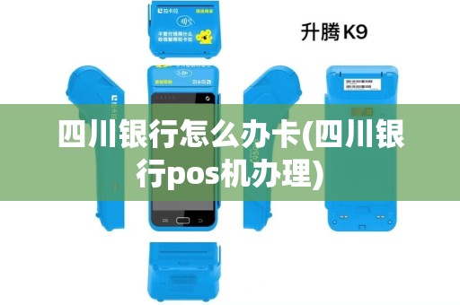 四川银行怎么办卡(四川银行pos机办理) 四川银行怎么办卡(四川银行pos机办理)