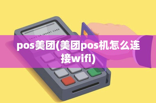 pos美团(美团pos机怎么连接wifi) pos美团(美团pos机怎么连接wifi)