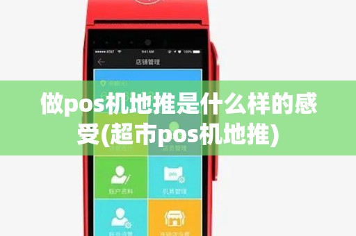 做pos机地推是什么样的感受(超市pos机地推) 做pos机地推是什么样的感受(超市pos机地推)