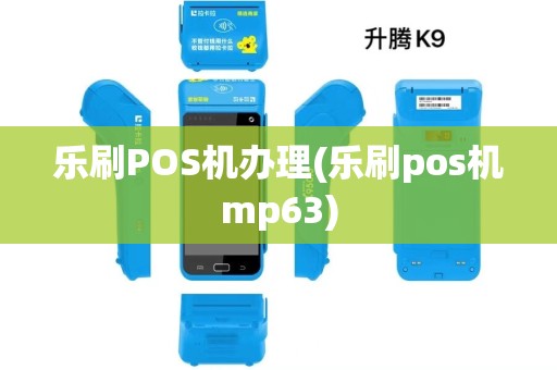 乐刷POS机办理(乐刷pos机mp63) 乐刷POS机办理(乐刷pos机mp63)