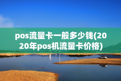 pos流量卡一般多少钱(2020年pos机流量卡价格) pos流量卡一般多少钱(2020年pos机流量卡价格)