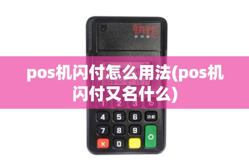 pos机闪付怎么用法(pos机闪付又名什么) pos机闪付怎么用法(pos机闪付又名什么)