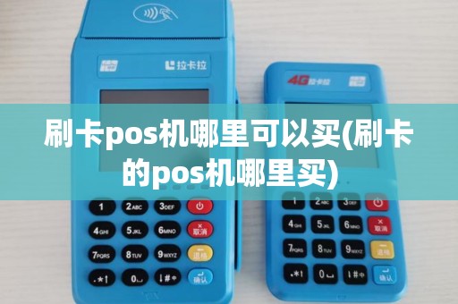 刷卡pos机哪里可以买(刷卡的pos机哪里买) 刷卡pos机哪里可以买(刷卡的pos机哪里买)