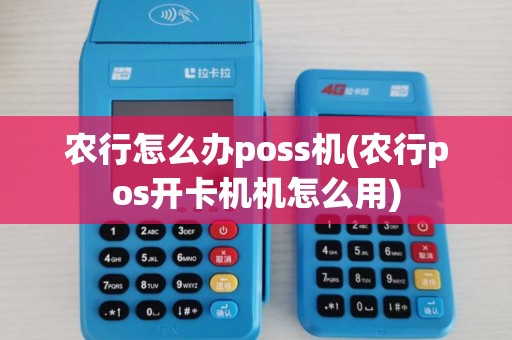 农行怎么办poss机(农行pos开卡机机怎么用) 农行怎么办poss机(农行pos开卡机机怎么用)