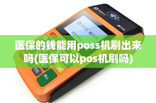 医保的钱能用poss机刷出来吗(医保可以pos机刷吗) 医保的钱能用poss机刷出来吗(医保可以pos机刷吗)