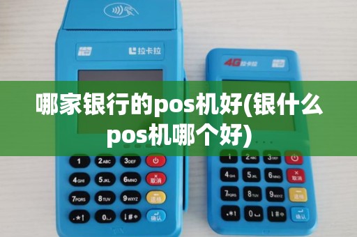 哪家银行的pos机好(银什么pos机哪个好) 哪家银行的pos机好(银什么pos机哪个好)