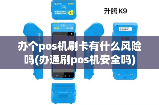 办个pos机刷卡有什么风险吗(办通刷pos机安全吗) 办个pos机刷卡有什么风险吗(办通刷pos机安全吗)
