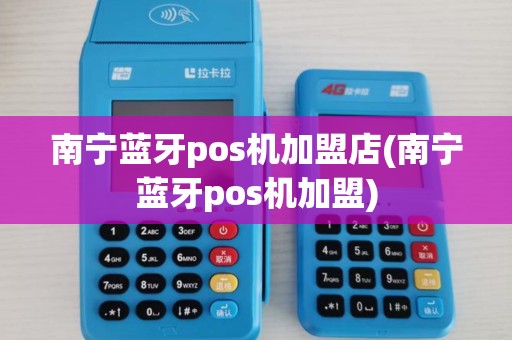 南宁蓝牙pos机加盟店(南宁蓝牙pos机加盟) 南宁蓝牙pos机加盟店(南宁蓝牙pos机加盟)
