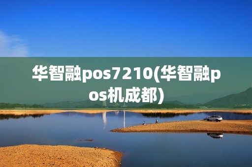 华智融pos7210(华智融pos机成都) 华智融pos7210(华智融pos机成都)