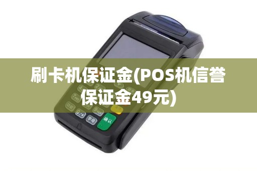 刷卡机保证金(POS机信誉保证金49元) 刷卡机保证金(POS机信誉保证金49元)