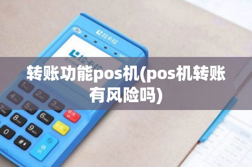 转账功能pos机(pos机转账有风险吗) 转账功能pos机(pos机转账有风险吗)