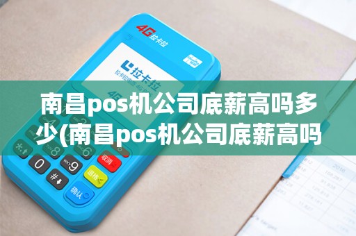 南昌pos机公司底薪高吗多少(南昌pos机公司底薪高吗) 南昌pos机公司底薪高吗多少(南昌pos机公司底薪高吗)