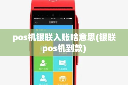 pos机银联入账啥意思(银联pos机到款) pos机银联入账啥意思(银联pos机到款)