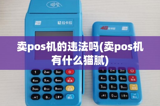 卖pos机的违法吗(卖pos机有什么猫腻) 卖pos机的违法吗(卖pos机有什么猫腻)