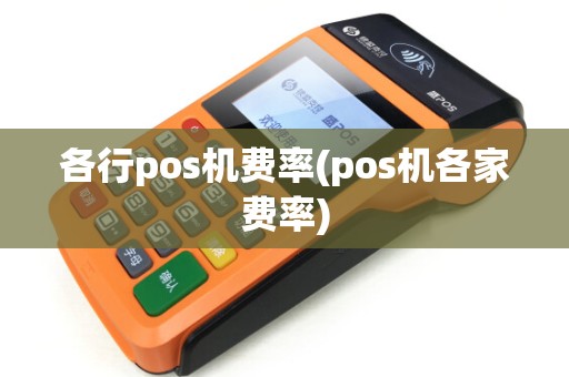 各行pos机费率(pos机各家费率)
