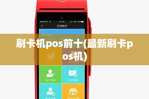 刷卡机pos前十(最新刷卡pos机) 刷卡机pos前十(最新刷卡pos机)