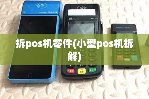 拆pos机零件(小型pos机拆解) 拆pos机零件(小型pos机拆解)